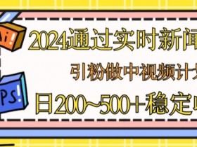 2024通过实时新闻60秒，引粉做中视频计划或者流量主，日几张稳定收入【揭秘】