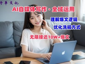 AI自媒体写作 → 价值变现，剖析爆文逻辑，无限接近10W+爆文体验课【揭秘】