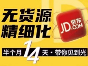 京东无货源精细化训练营，​0门槛快速上手，轻松做出无货源爆款，可复制放大做店群