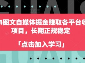 2024图文自媒体掘金赚取各平台收益项目，长期正规稳定