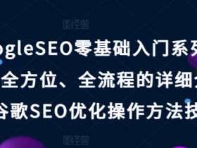 GoogleSEO零基础入门系列教程，全方位、全流程的详细介绍了谷歌SEO优化操作方法技巧