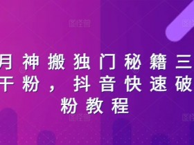 日月神搬独门秘籍三天破干粉，抖音快速破千粉教程