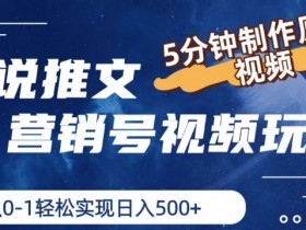 小说推文营销号视频玩法，5分钟制作原创视频，从0到1轻松实现日入5张【揭秘】