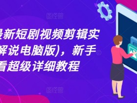 2024最新短剧视频剪辑实操(半解说电脑版)，新手必看超级详细教程