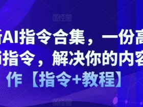 最新AI指令合集，一份高质量Ai指令，解决你的内容创作【指令+教程】
