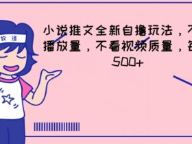 小说推文全新自撸玩法，不看播放量，不看视频质量，每天500+【揭秘】