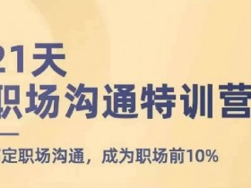 21天职场沟通特训营，搞定职场沟通，成为职场前10%
