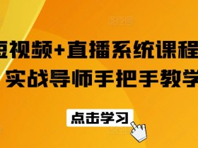短视频+直播系统课程，实战导师手把手教学
