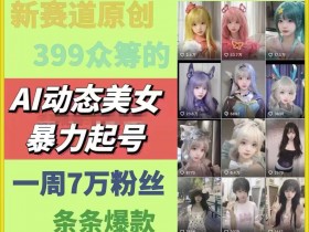 AI动态美女暴力起号，新赛道原创作品，条条爆款，一周7万粉丝