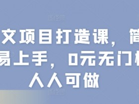 图文项目打造课，简单易上手，0元无门槛人人可做