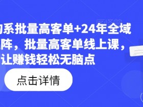 23年淘系批量高客单+24年全域电商矩阵，批量高客单线上课，让赚钱轻松无脑点
