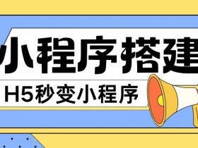 小程序搭建教程网页秒变微信小程序，不懂代码也可上手直接使用【揭秘】