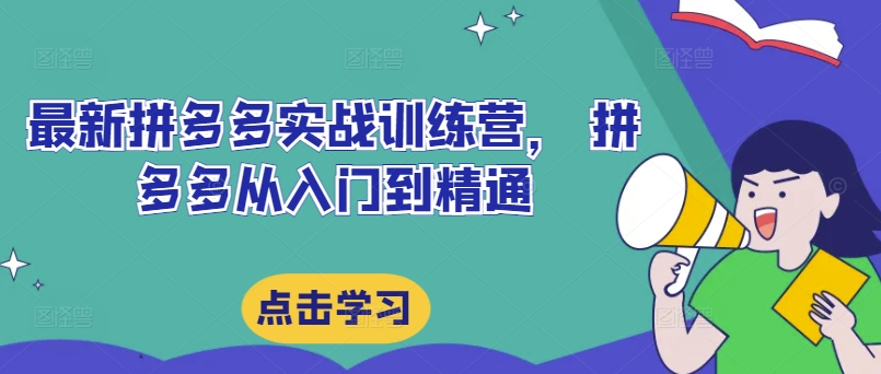 最新拼多多实战训练营，拼多多从入门到通晓