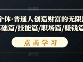 超级个体·普通人创造财富的无限游戏，基础篇/技能篇/职场篇/赚钱篇等