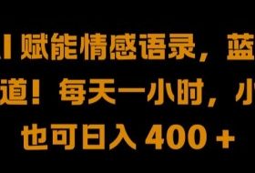 AI 赋能情感语录，蓝海赛道!每天一小时，小白也可日入 400 + 【揭秘】
