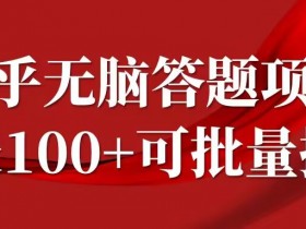 知乎答题项目，日入100+，时间自由，可批量操作【揭秘】