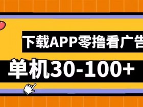 零撸看广告，下载APP看广告，单机30-100+安卓手机就行【揭秘】