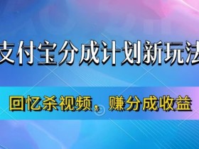 支付宝分成计划最新玩法，利用回忆杀视频，赚分成计划收益，操作简单，新手也能轻松月入过万