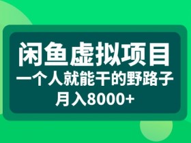 闲鱼虚拟项目，一个人就可以干的野路子，月入8000+【揭秘】