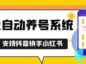 抖音快手小红书养号工具，安卓手机通用不限制数量，截流自热必备养号神器解放双手【揭秘】