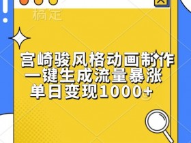 宫崎骏风格动画制作，一键生成流量暴涨，单日变现1k