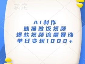 AI制作熊猫做饭视频，爆款视频流量暴涨，单日变现1k