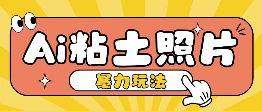 Ai粘土照片玩法,简单粗暴,小白轻松上手,单日收入200+