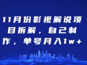 11月份影视解说项目拆解，自己制作，单号月入1w+【揭秘】