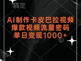 AI制作卡皮巴拉视频，爆款视频流量密码，单日变现1k