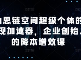 AI思链空间超级个体的变现加速器，企业创始人的降本增效课