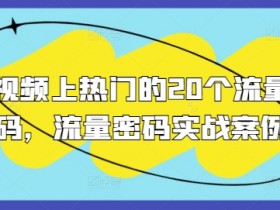 短视频上热门的20个流量密码，流量密码实战案例