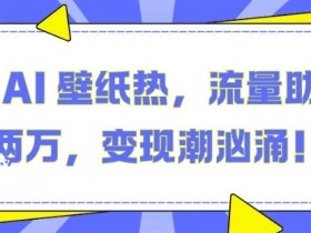 抖音 AI 壁纸热，流量助月入两W，变现潮汹涌【揭秘】