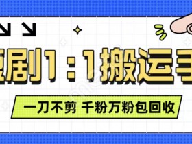 抖音短剧最新玩法，一刀不剪也能轻松过原创，一个作品3分钟，单账号收益3张，可矩阵操作【揭秘】