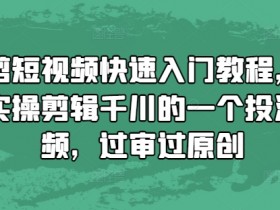 混剪短视频快速入门教程，教你实操剪辑千川的一个投流视频，过审过原创