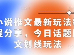 小说推文最新玩法教程分享，今日话题图文划线玩法