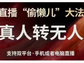 直播“偷懒儿”大法，直播真人转无人，支持双平台·手机或者电脑直播