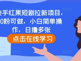 快手红果短剧拉新项目，0粉可做，小白简单操作，日撸多张