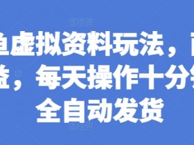 闲鱼虚拟资料玩法，两份收益，每天操作十分钟，全自动发货【揭秘】