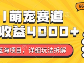 2024年蓝海项目，AI萌宠赛道，7天收益4k，详细玩法拆解