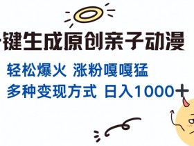 一键生成原创亲子对话动漫 单视频破千万播放 多种变现方式 日入多张