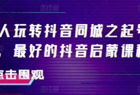美业人玩转抖音同城之起号百科，最好的抖音启蒙课程