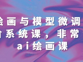 ai绘画与模型微调基础进阶系统课，非常全面ai绘画课(68节)