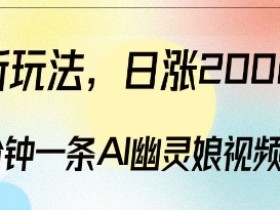 爆粉新玩法，3分钟一条AI幽灵娘视频，日涨2000粉丝，多种变现方式