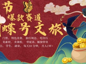 AI春节搞钱4.0升级版，蝴蝶号超火爆文旅赛道，批量出内容，每日轻松十分钟  月入米1W