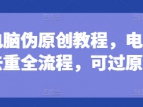 短剧电脑伪原创教程，电脑深度去重全流程，可过原创