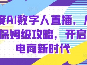 百度AI数字人直播带货，从0-1保姆级攻略，开启AI电商新时代