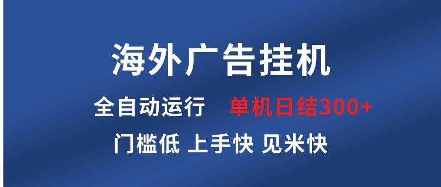 （13692期）海外广告自动运行 全自动运行 单机单日300+ 日结项目 稳定运行 欢迎观看课程
