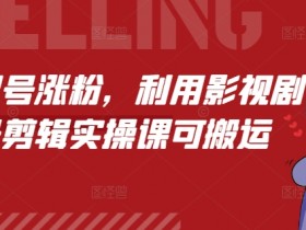 短剧起号涨粉，利用影视剧起号剪辑实操课可搬运