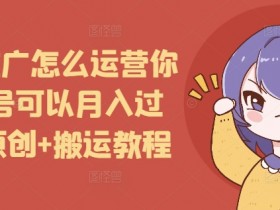 短剧推广怎么运营你的账号可以月入过万，原创+搬运教程