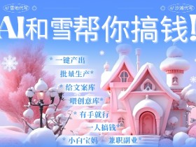 AI春节搞钱9.0 蝴蝶号雪地代写代画、送祝福、表白 AI一键生成，每日轻松十分钟，月入米1W+